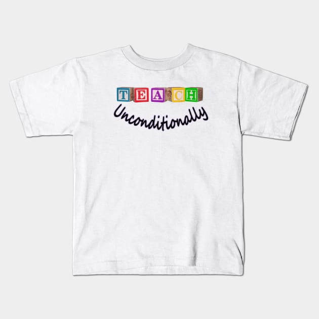 Teach Unconditionally - Blocks Kids T-Shirt by BeastieToyz